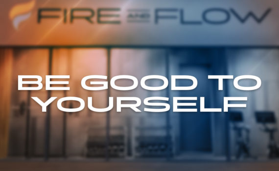 FIRE AND FLOW Be Good to Yourself